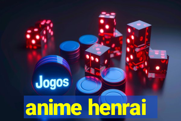 anime henrai